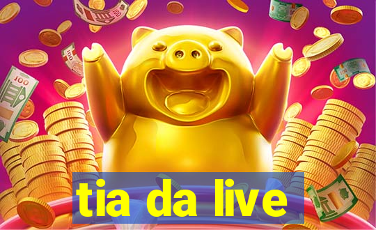 tia da live