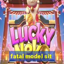 fatal model sit