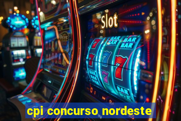 cpi concurso nordeste