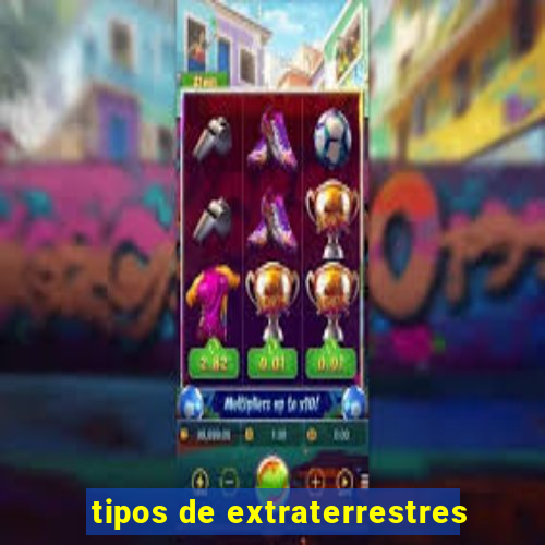 tipos de extraterrestres