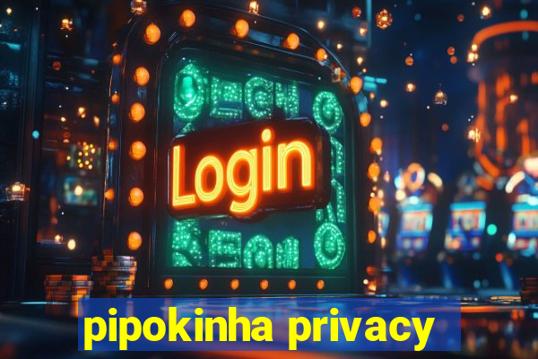 pipokinha privacy