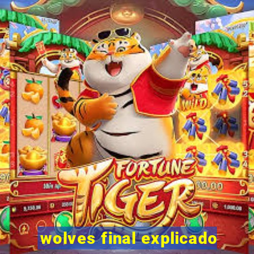 wolves final explicado