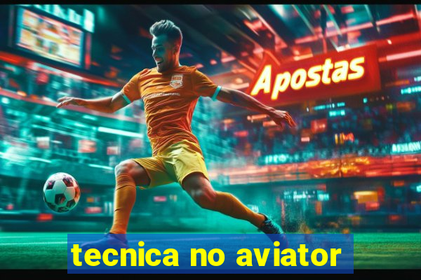 tecnica no aviator