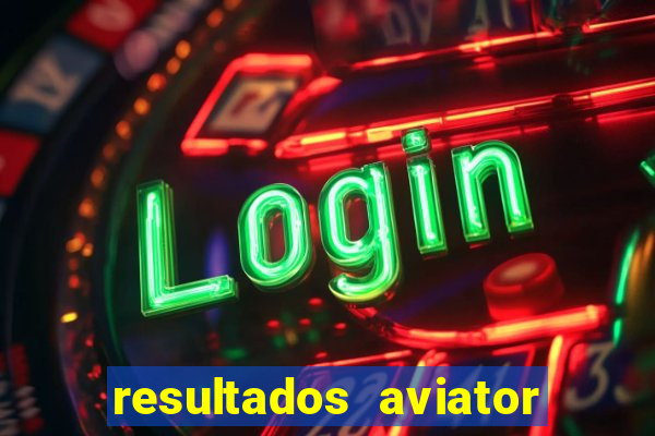 resultados aviator estrela bet