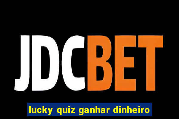 lucky quiz ganhar dinheiro