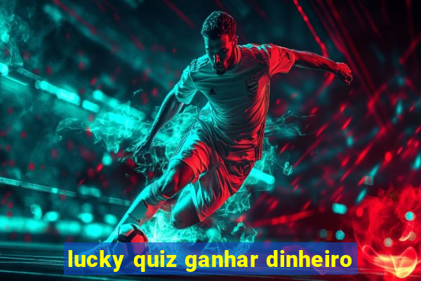 lucky quiz ganhar dinheiro