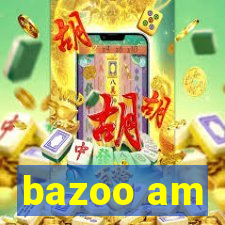 bazoo am