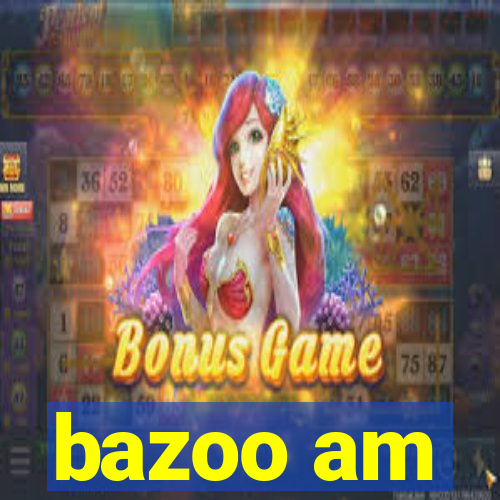 bazoo am