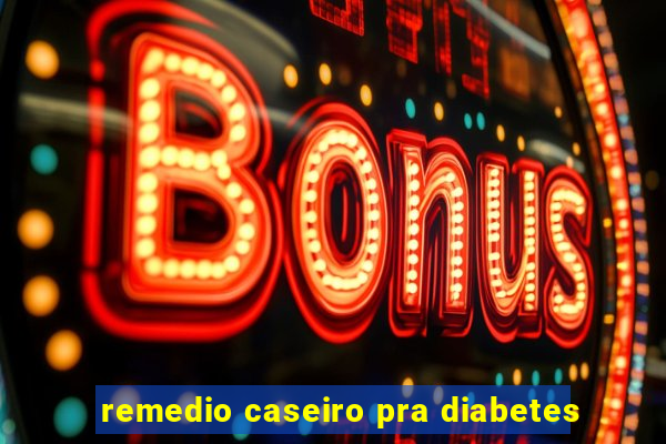 remedio caseiro pra diabetes