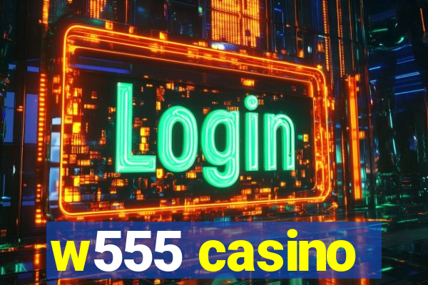 w555 casino