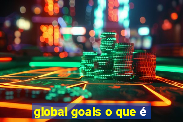 global goals o que é