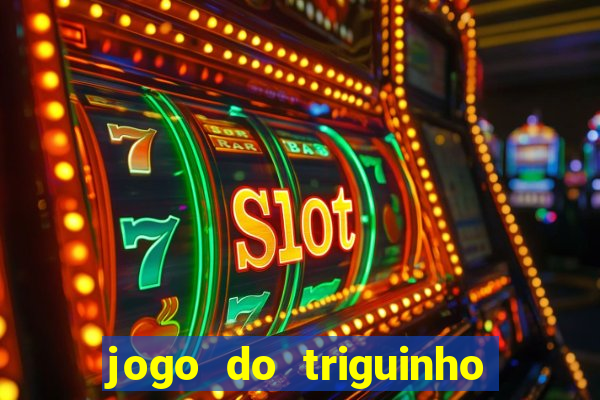 jogo do triguinho de ganhar dinheiro