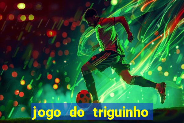 jogo do triguinho de ganhar dinheiro