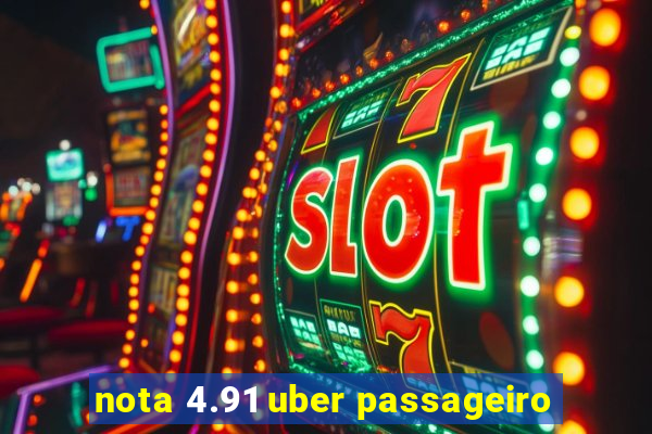 nota 4.91 uber passageiro