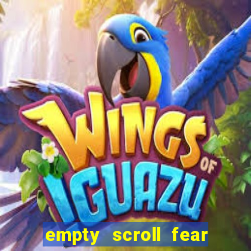 empty scroll fear and hunger best use