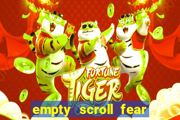 empty scroll fear and hunger best use