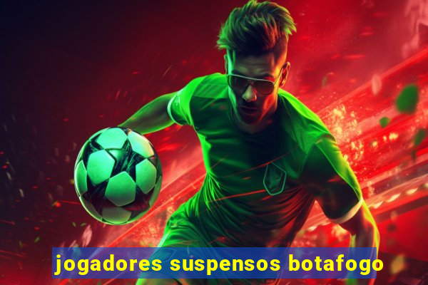 jogadores suspensos botafogo