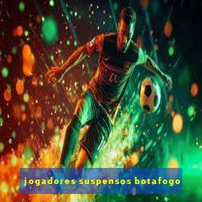 jogadores suspensos botafogo