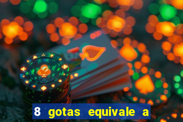 8 gotas equivale a quantos ml