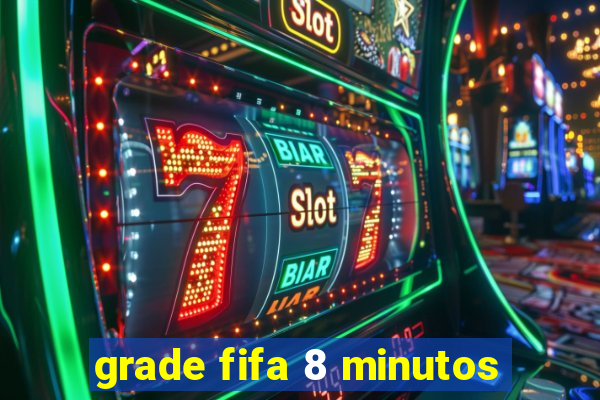 grade fifa 8 minutos