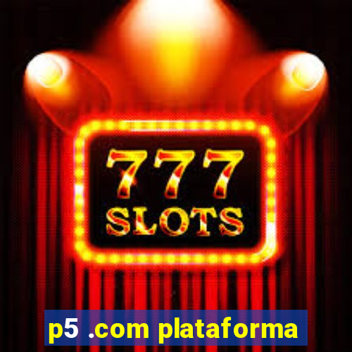 p5 .com plataforma