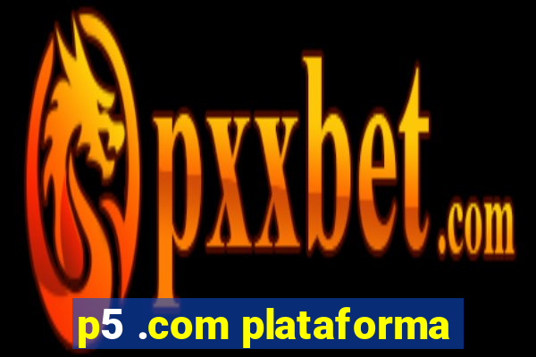 p5 .com plataforma