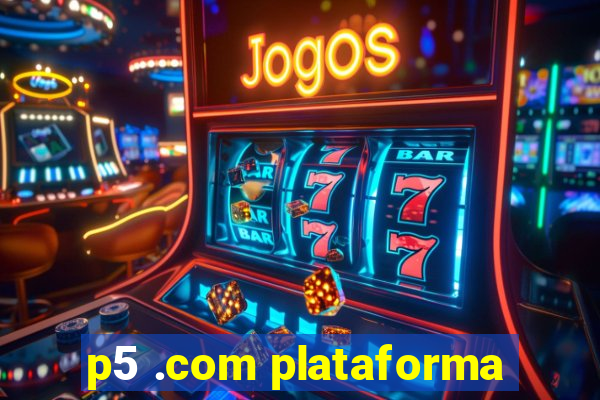 p5 .com plataforma