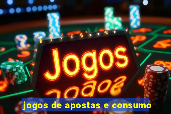 jogos de apostas e consumo