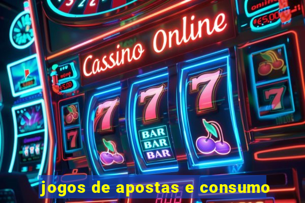 jogos de apostas e consumo