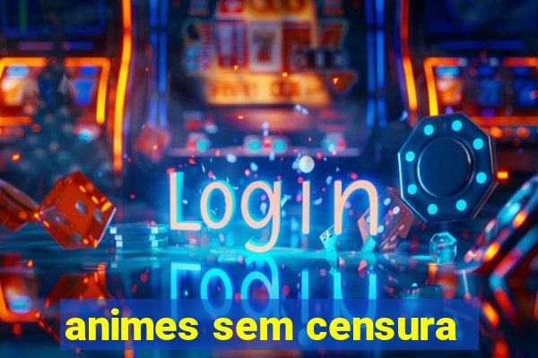 animes sem censura