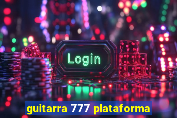 guitarra 777 plataforma