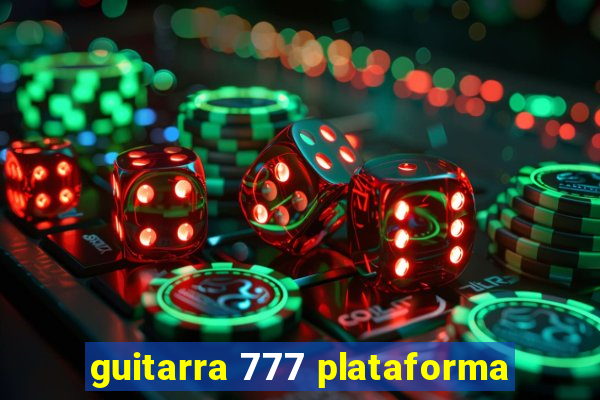 guitarra 777 plataforma