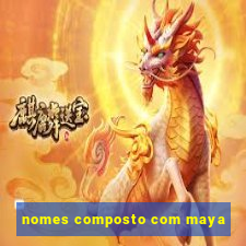 nomes composto com maya