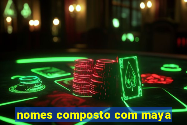 nomes composto com maya