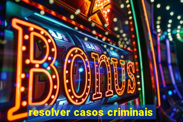 resolver casos criminais