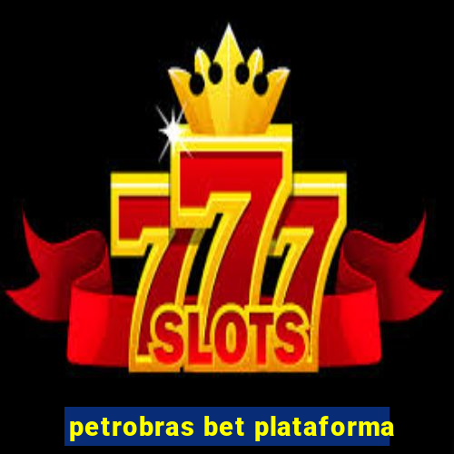 petrobras bet plataforma