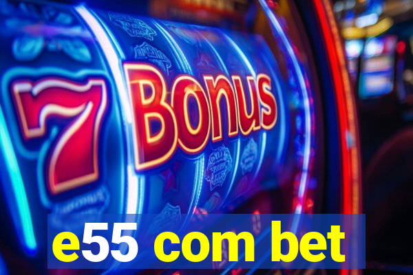 e55 com bet