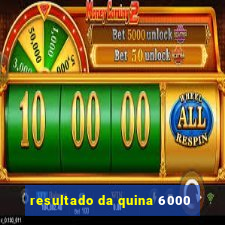 resultado da quina 6000