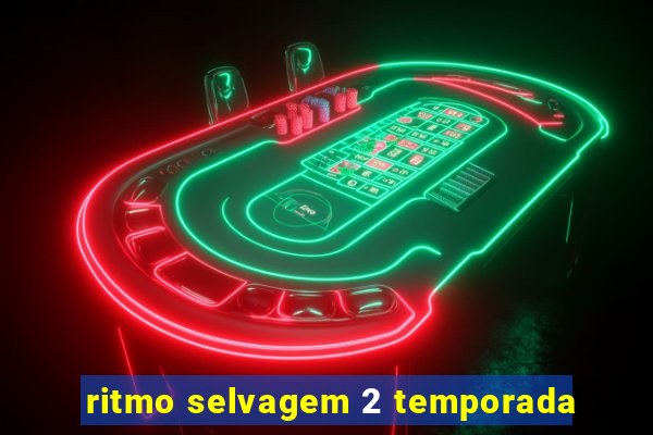 ritmo selvagem 2 temporada