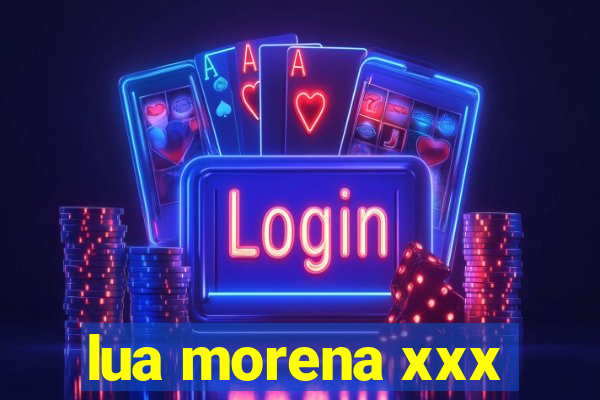 lua morena xxx