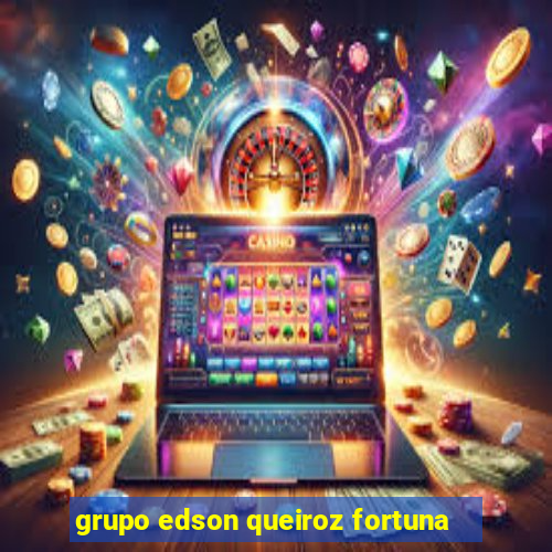 grupo edson queiroz fortuna