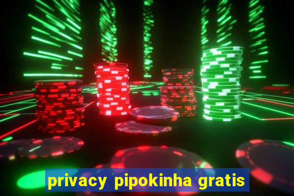 privacy pipokinha gratis