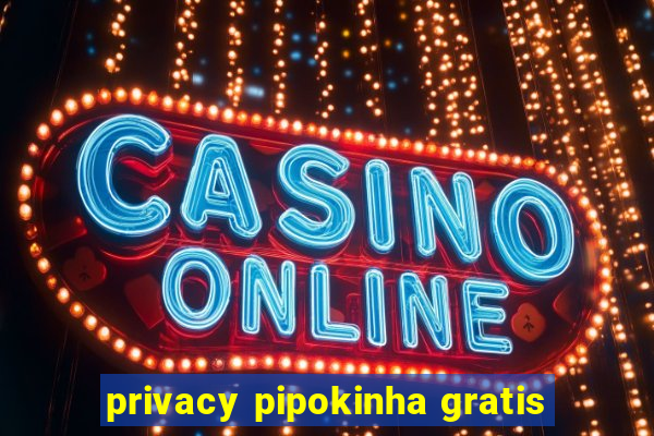 privacy pipokinha gratis