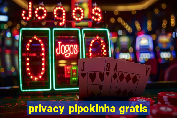 privacy pipokinha gratis