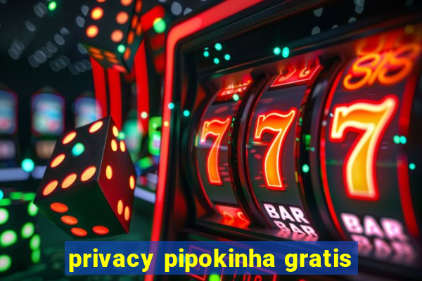 privacy pipokinha gratis