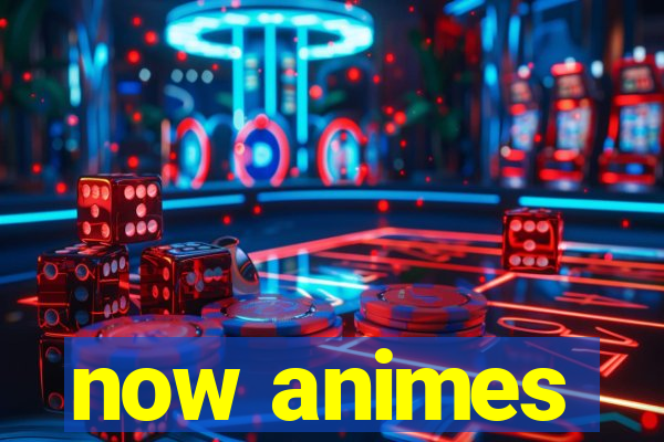 now animes