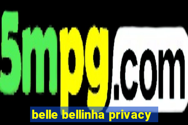 belle bellinha privacy