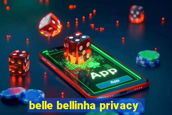 belle bellinha privacy