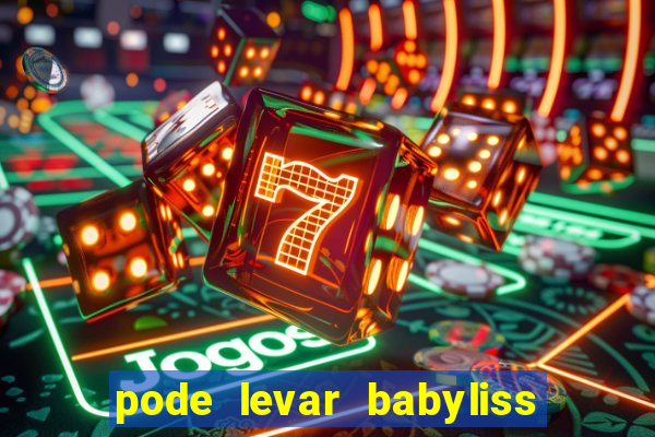 pode levar babyliss no cruzeiro