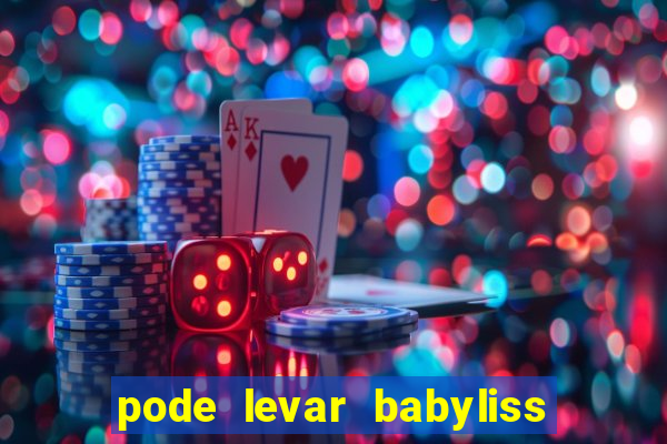 pode levar babyliss no cruzeiro